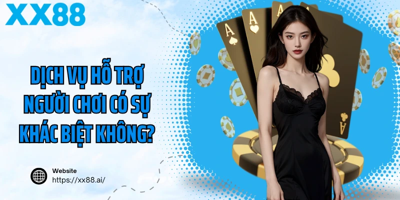 Dịch vụ hỗ trợ người chơi có sự khác biệt không?