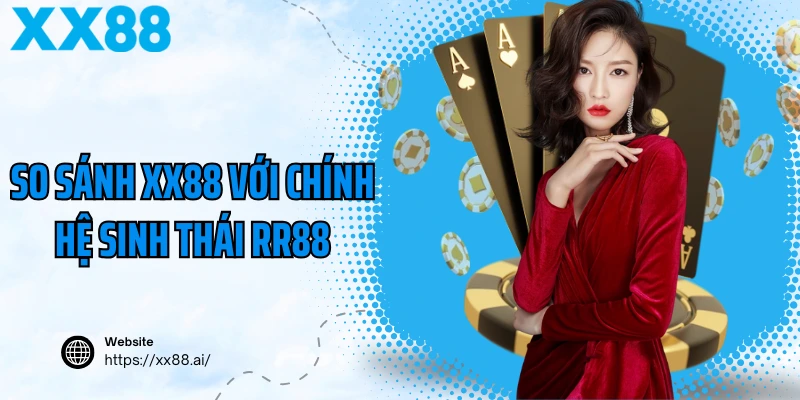 So Sánh XX88 Với Chính Hệ Sinh Thái RR88